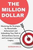The Million Dollar : Mastering the Strategies for Remarkable Achievement and Unleashing Your Path to Extraordinary Success and Leaving a Lasting Legacy (eBook, ePUB)