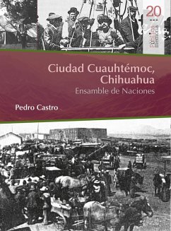Ciudad Cuauhtémoc, Chihuahua. Ensamble de Naciones (eBook, PDF) - Castro, Pedro
