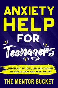 Cover Anxiety Help for Teenagers: Essential CBT, DBT Skills, and Coping Strategies for Teens to Handle Panic, Worry, and Fear (eBook, ePUB)