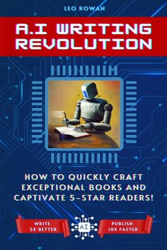 AI Writing Revolution: How to Quickly Craft Exceptional Books and Captivate 5-Star Readers! (eBook, ePUB) - Rowan, Leo