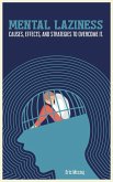 Mental Laziness: Causes, Effects, and Strategies to Overcome It (eBook, ePUB) Mental Laziness: Causes, Effects, and Strategies to Overcome It (eBook, ePUB)