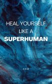 Heal Yourself Like a Superhuman: Unveiling the Mind-Blowing Techniques to Overcome Life's Catastrophes! (Self-Help, #2) (eBook, ePUB)