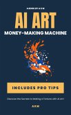 AI Art Money-Making Machine: Discover the Secrets to Making a Fortune with AI Art! (Make Money Online with AI, #1) (eBook, ePUB)