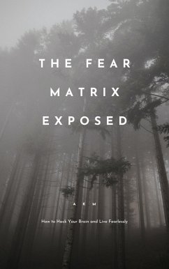 The Fear Matrix Exposed: How to Hack Your Brain and Live Fearlessly (Self-Help, #2) (eBook, ePUB) - M, A K