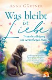 Was bleibt ist Liebe - Trauerbewältigung um verstorbenen Hund: Loslassen, trauern und den Weg zurück (eBook, ePUB)