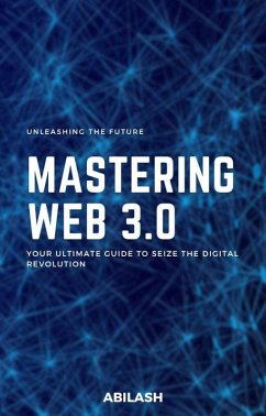 Unleashing the Future: Mastering Web 3.0 - Your Ultimate Guide to Seize the Digital Revolution (eBook, ePUB) - Vijaykumar, Abilash