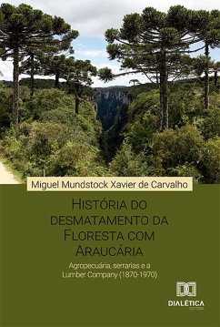 História do desmatamento da Floresta com Araucária (eBook, ePUB) - Carvalho, Miguel Mundstock Xavier de