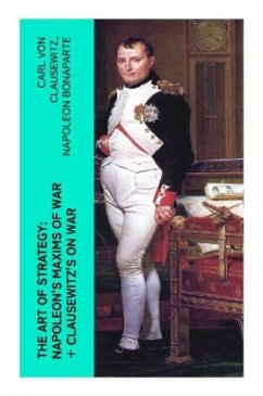 The Art of Strategy: Napoleon's Maxims of War + Clausewitz's On War - Clausewitz, Carl von;Bonaparte, Napoleon