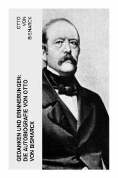 Gedanken und Erinnerungen: Die Autobiografie von Otto von Bismarck - Bismarck, Otto von