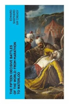 The Fifteen Decisive Battles of the World: from Marathon to Waterloo - Creasy, Edward Shepherd, Sir