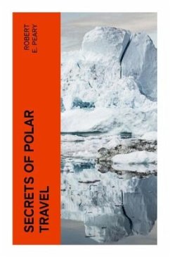 Secrets of Polar Travel - Peary, Robert E.