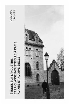Études sur l'industrie et la classe industrielle à Paris au XIIIe et au XIVe siècle - Fagniez, Gustave