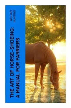 The Art of Horse-Shoeing: A Manual for Farriers - Hunting, William