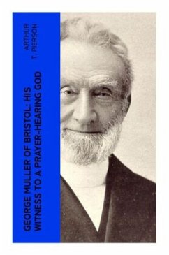 George Muller of Bristol: His Witness to a Prayer-Hearing God - Pierson, Arthur T.