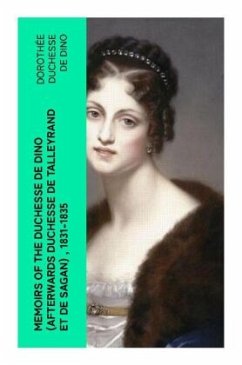 Memoirs of the Duchesse de Dino (Afterwards Duchesse de Talleyrand et de Sagan) , 1831-1835 - Dino, Dorothée, duchesse de