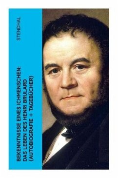 Bekenntnisse eines Ichmenschen: Das Leben des Henri Brulard (Autobiografie + Tagebücher) - Stendhal