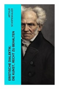 Eristische Dialektik: Die Kunst, Recht zu behalten - Schopenhauer, Arthur