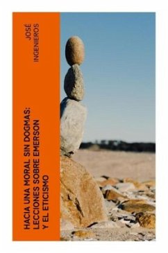 Hacia una Moral sin Dogmas: Lecciones sobre Emerson y el Eticismo - Ingenieros, José