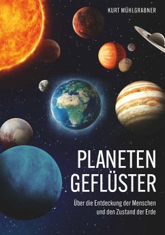 Planetengeflüster - Über die Entdeckung der Menschen und den Zustand der Erde - Mühlgrabner, Kurt