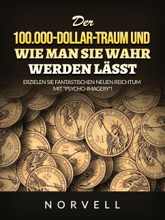 Der 100.000-Dollar-Traum und wie man sie wahr werden lässt (Übersetzt) (eBook, ePUB) - Norvell