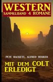 Mit dem Colt erledigt: Western Sammelband 4 Romane (eBook, ePUB)