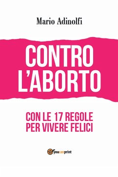 Contro l'aborto - con le 17 regole per vivere felici (eBook, ePUB) - Adinolfi, Mario