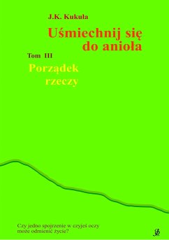 Uśmiechnij się do anioła tom 3 Porządek rzeczy (eBook, ePUB) - Kukuła, J.K.