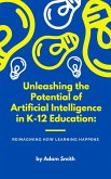 Unleashing the Potential of Artificial Intelligence in K-12 Education: Reimagining How Learning Happens (AI in K-12 Education) (eBook, ePUB)