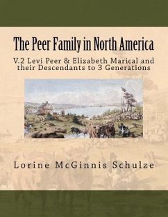 The Peer Family in North America: V.2 Levi Peer & Elizabeth Marical and their Descendants to 3 Generations - Schulze, Lorine McGinnis