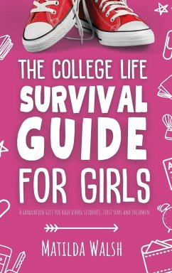 The College Life Survival Guide for Girls   A Graduation Gift for High School Students, First Years and Freshmen - Walsh, Matilda