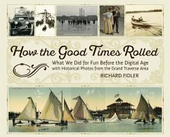 How the Good Times Rolled: What We Did for Fun Before the Digital Age with Historical Photos from the Grand Traverse Area - Fidler, Richard