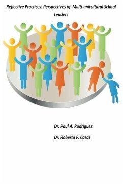 Reflective Practices: Perspectives of Multi-unicultural School Leaders: Reflective Practices: Perspectives of Multi-unicultural School Leade - Casas, Roberto F.; Rodriguez, Paul A.