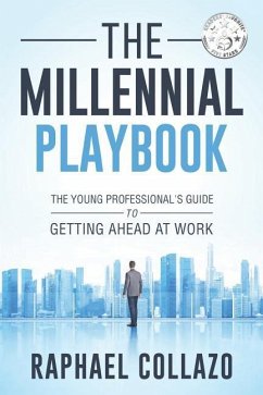 The Millennial Playbook: The Young Professional's Guide To Getting Ahead At Work - Collazo, Raphael