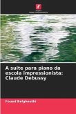 A suite para piano da escola impressionista: Claude Debussy