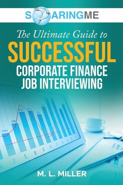 SoaringME The Ultimate Guide to Successful Corporate Finance Job Interviewing - Miller, M. L.