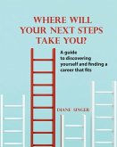 Where Will Your Next Steps Take You?: A guide to discovering yourself and finding a career that fits