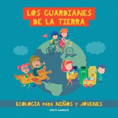 Los guardianes de la Tierra. Ecología para niños y jóvenes - Garrido, Grete