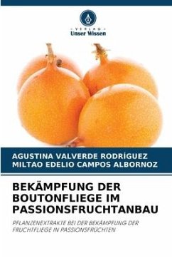 BEKÄMPFUNG DER BOUTONFLIEGE IM PASSIONSFRUCHTANBAU - VALVERDE RODRIGUEZ, AGUSTINA;CAMPOS ALBORNOZ, MILTAO EDELIO