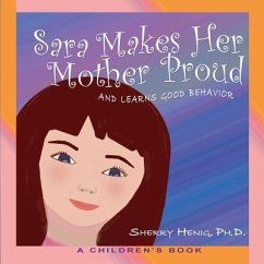 Sara Makes Her Mother Proud and Learns Good Behavior: A Children's Book - Henig, Sherry