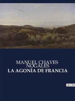 LA AGONÍA DE FRANCIA - Nogales, Manuel Chaves