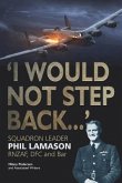 &quote;I Would Not Step Back...&quote;: Squadron Leader Phil Lamason RNZAF, DFC and Bar