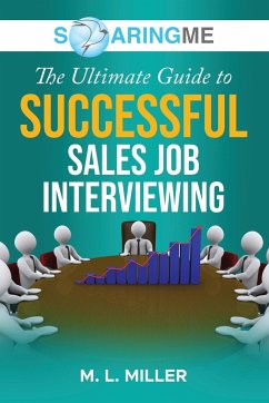 SoaringME The Ultimate Guide to Successful Sales Job Interviewing - Miller, M. L.