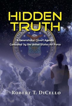 Hidden Truth: A Generational Covert Agenda Controlled by the United States Air Force - Dicello, Robert T.