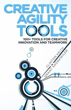 Creative Agility Tools: 100+ Tools for Creative Innovation and Teamwork - Shonkwiler, Grant; Keith, Clinton