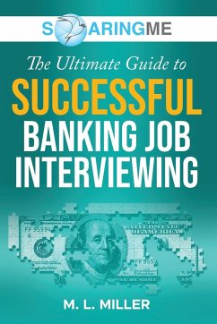 SoaringME The Ultimate Guide to Successful Banking Job Interviewing - Miller, M. L.