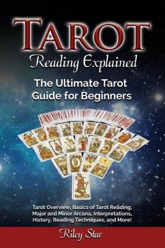 Tarot Reading Explained: Tarot Overview, Basics of Tarot Reading, Major and Minor Arcana, Interpretations, History, Reading Techniques, and Mor - Star, Riley