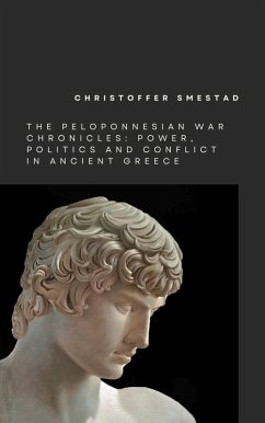The Peloponnesian War Chronicles: Power, Politics, and Conflict in Ancient Greece (eBook, ePUB) - Smestad, Christoffer
