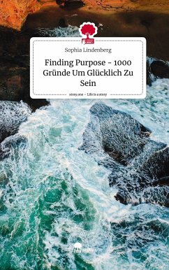 Finding Purpose - 1000 Gründe Um Glücklich Zu Sein. Life is a Story - story.one - Lindenberg, Sophia