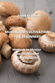 MUSHROOM CULTIVATION FOR BEGINNERS