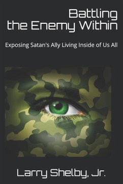 Battling the Enemy Within: Exposing Satan's Ally Living Inside of Us All - Shelby, Larry